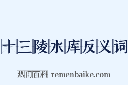十三陵水库反义词是什么意思的图片